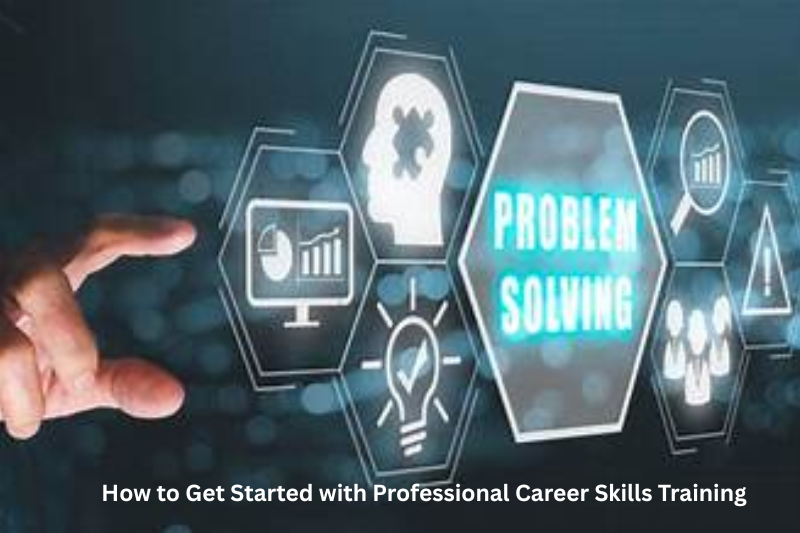 How to Get Started with Professional Career Skills Training